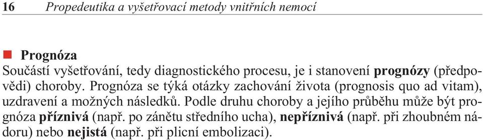 Prognóza se týká otázky zachování života (prognosis quo ad vitam), uzdravení a možných následkù.