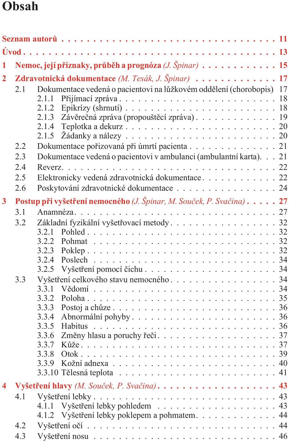 ..20 2.1.5 Žádanky a nálezy...20 2.2 Dokumentace poøizovaná pøi úmrtí pacienta...21 2.3 Dokumentace vedená o pacientovi v ambulanci (ambulantní karta)... 21 2.4 Reverz....22 2.