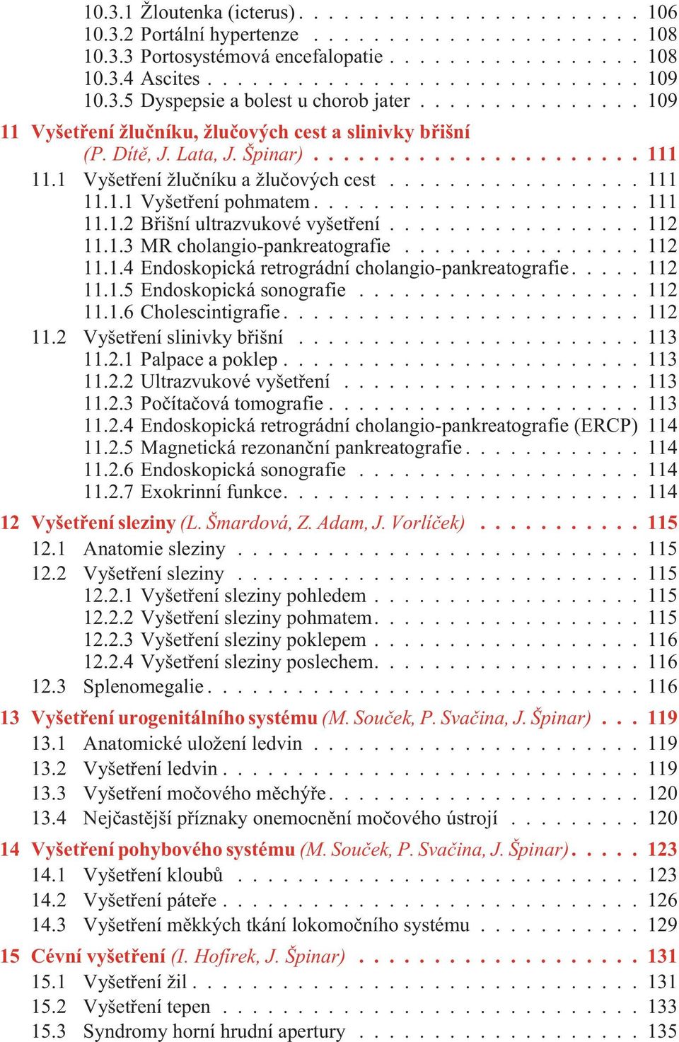 ..112 11.1.3 MR cholangio-pankreatografie...112 11.1.4 Endoskopická retrográdní cholangio-pankreatografie...112 11.1.5 Endoskopická sonografie...112 11.1.6 Cholescintigrafie...112 11.2 Vyšetøení slinivky bøišní.