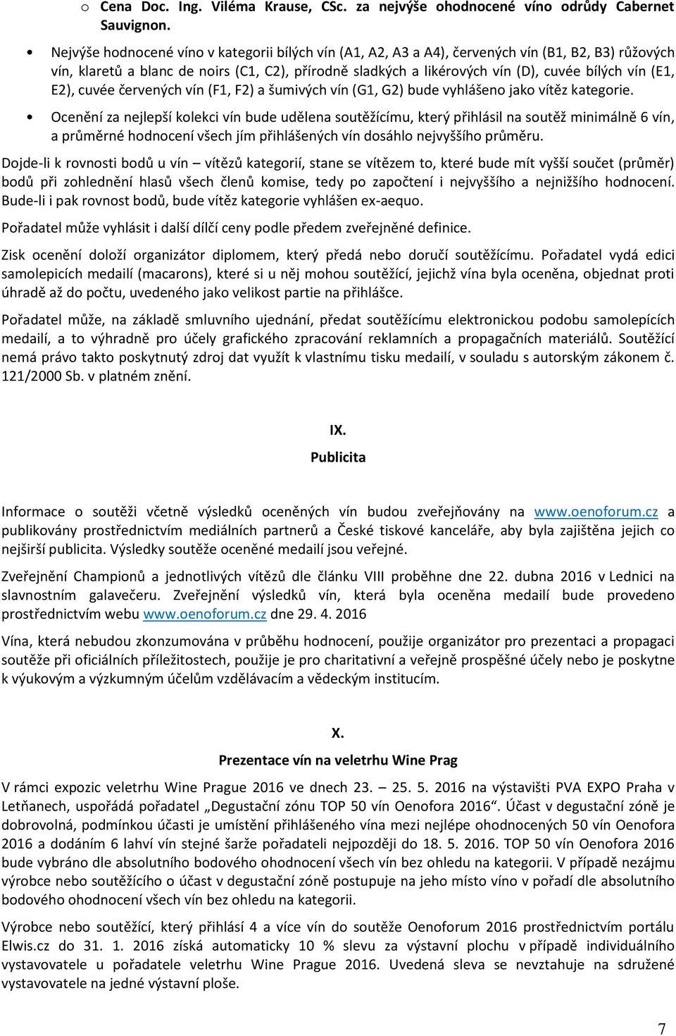 (E1, E2), cuvée červených vín (F1, F2) a šumivých vín (G1, G2) bude vyhlášeno jako vítěz kategorie.