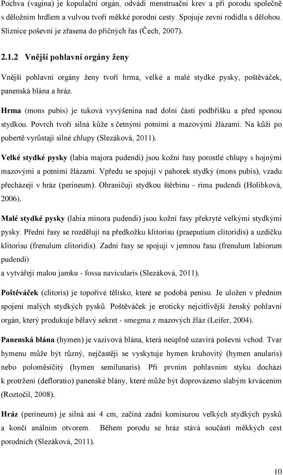 Hrma (mons pubis) je tuková vyvýšenina nad dolní částí podbřišku a před sponou stydkou. Povrch tvoří silná kůže s četnými potními a mazovými žlázami.