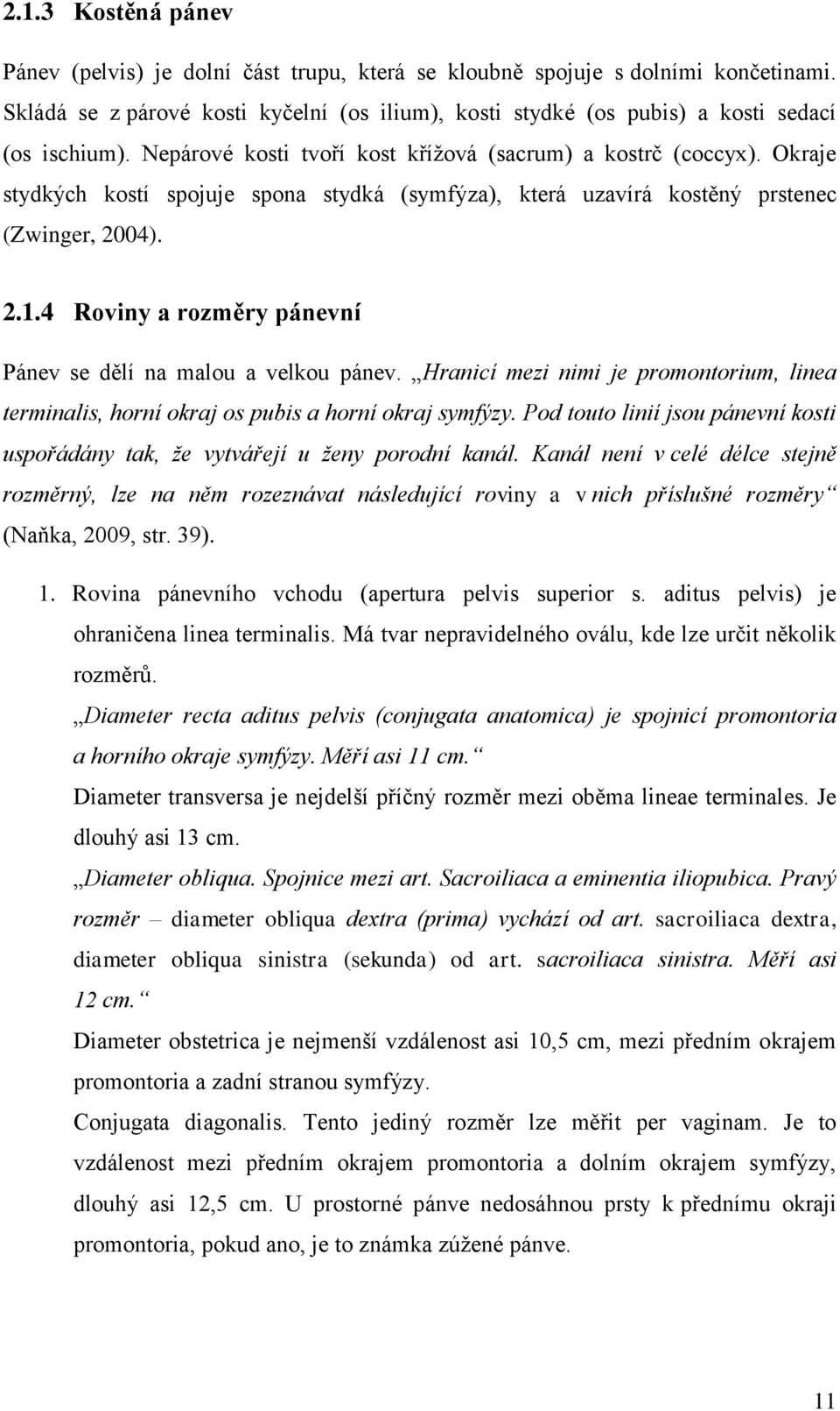 Okraje stydkých kostí spojuje spona stydká (symfýza), která uzavírá kostěný prstenec (Zwinger, 2004). 2.1.4 Roviny a rozměry pánevní Pánev se dělí na malou a velkou pánev.