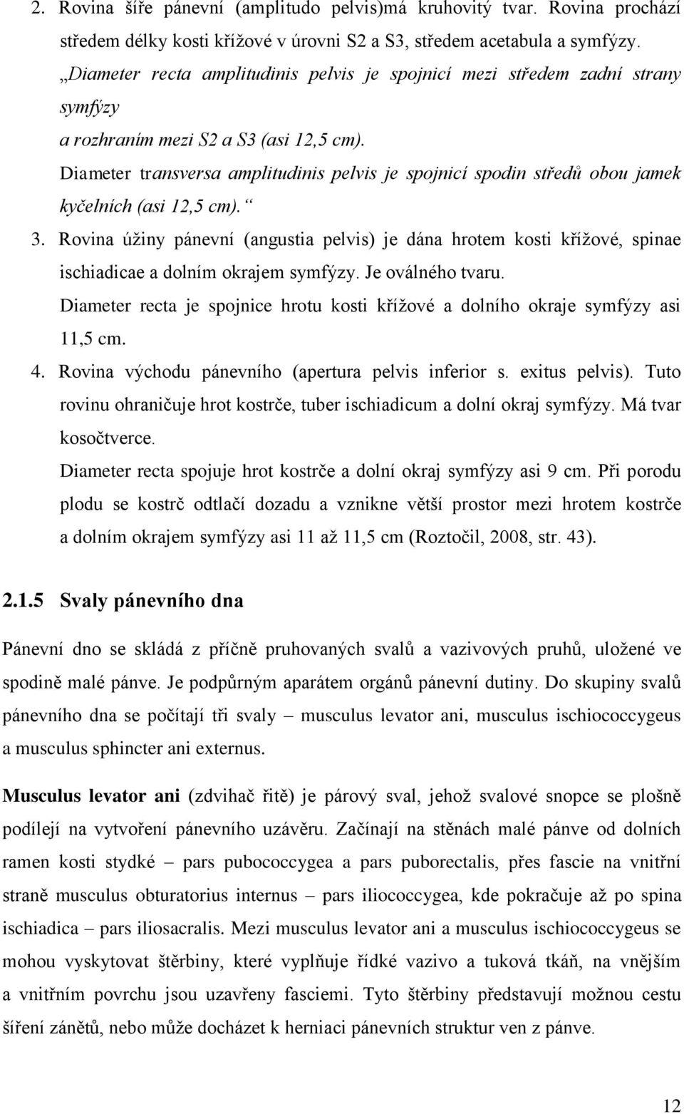 Diameter transversa amplitudinis pelvis je spojnicí spodin středů obou jamek kyčelních (asi 12,5 cm). 3.