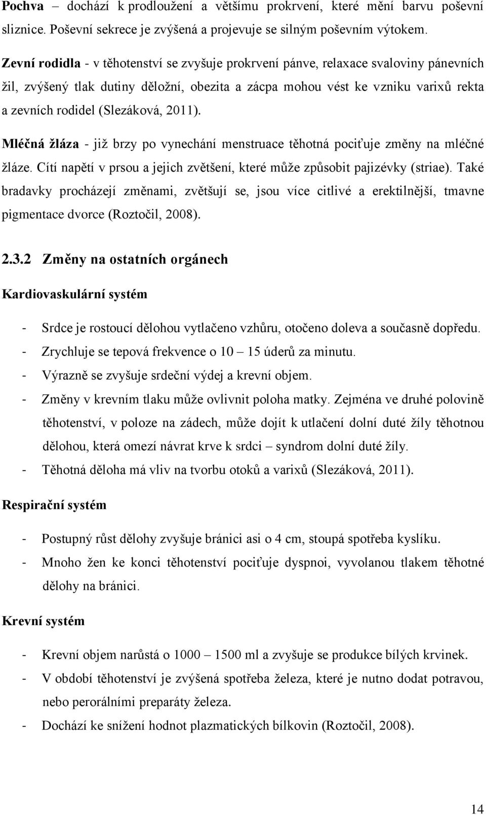 (Slezáková, 2011). Mléčná žláza - již brzy po vynechání menstruace těhotná pociťuje změny na mléčné žláze. Cítí napětí v prsou a jejich zvětšení, které může způsobit pajizévky (striae).