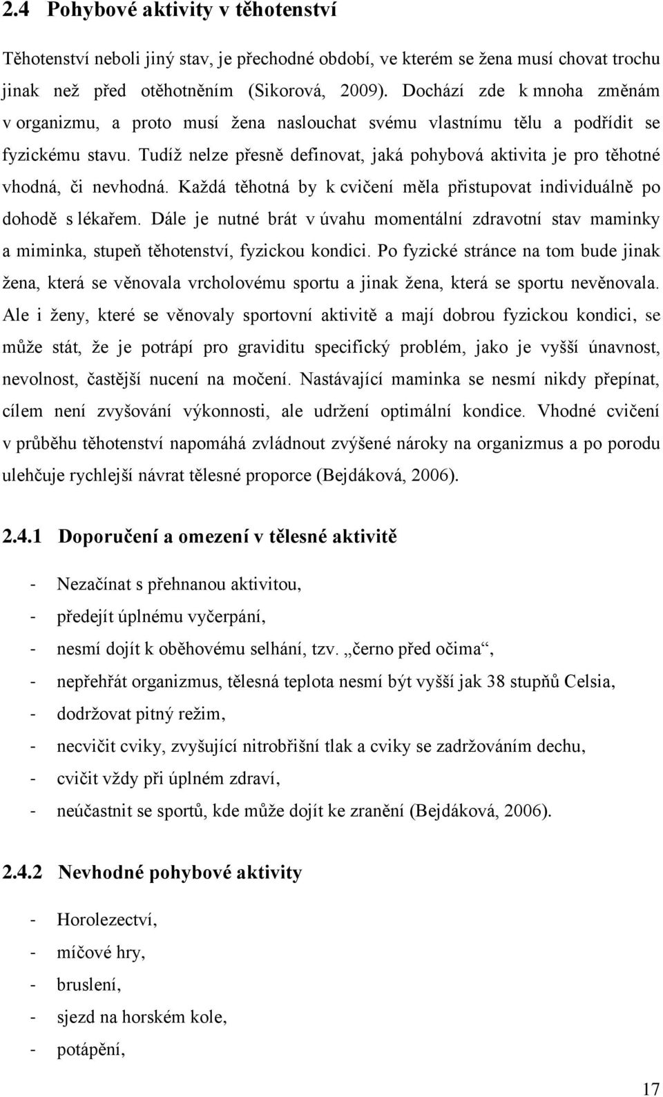 Tudíž nelze přesně definovat, jaká pohybová aktivita je pro těhotné vhodná, či nevhodná. Každá těhotná by k cvičení měla přistupovat individuálně po dohodě s lékařem.