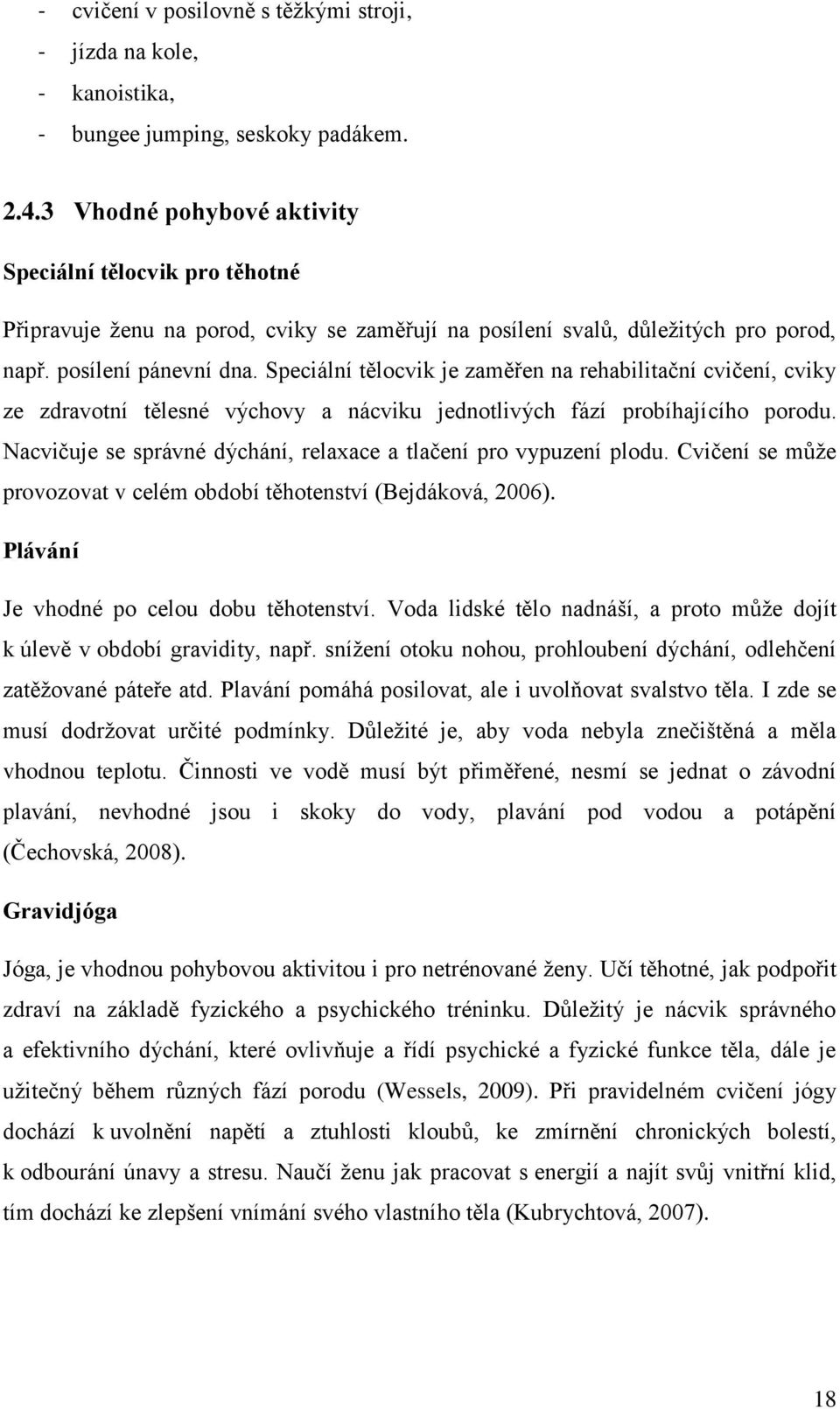 Speciální tělocvik je zaměřen na rehabilitační cvičení, cviky ze zdravotní tělesné výchovy a nácviku jednotlivých fází probíhajícího porodu.