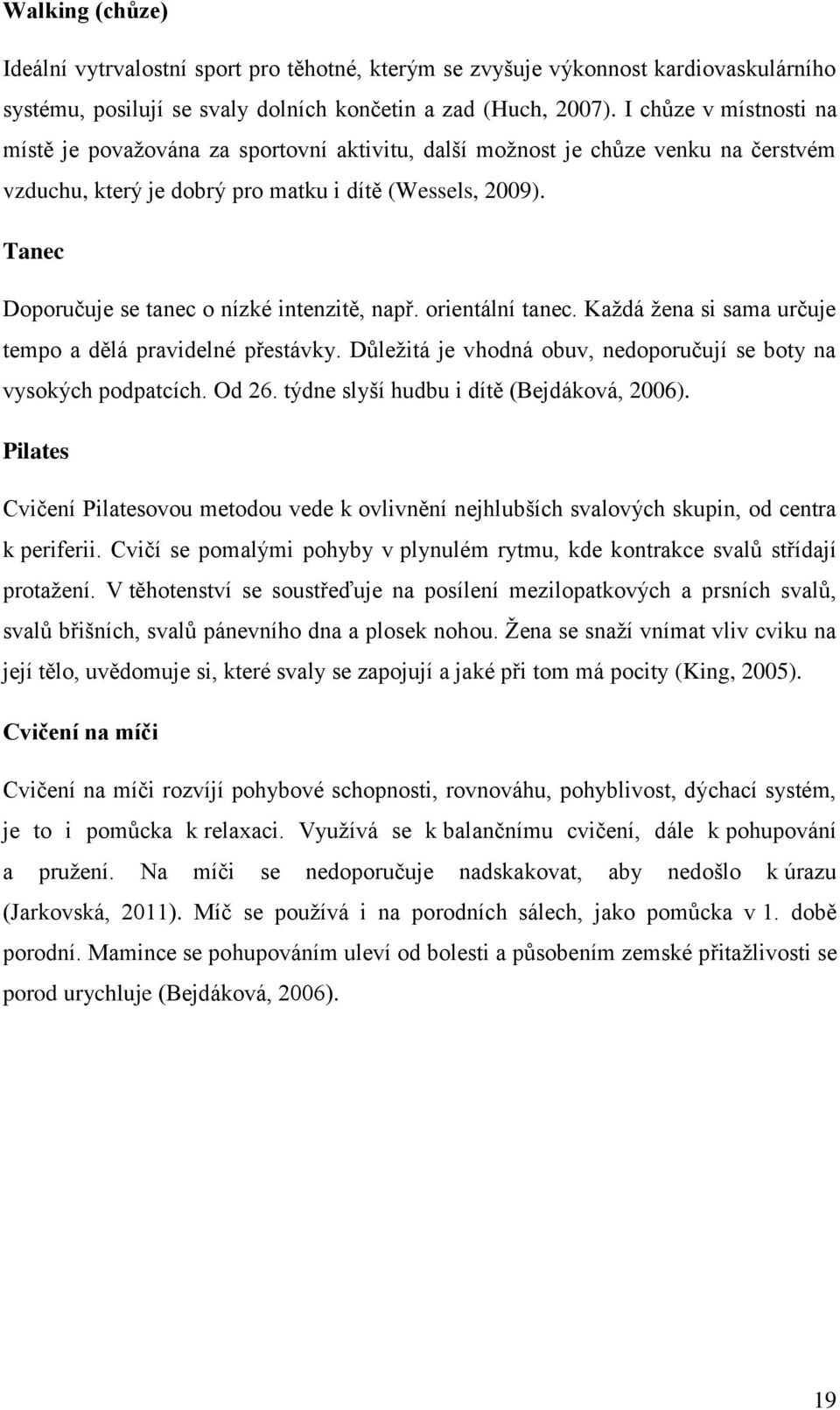 Tanec Doporučuje se tanec o nízké intenzitě, např. orientální tanec. Každá žena si sama určuje tempo a dělá pravidelné přestávky. Důležitá je vhodná obuv, nedoporučují se boty na vysokých podpatcích.