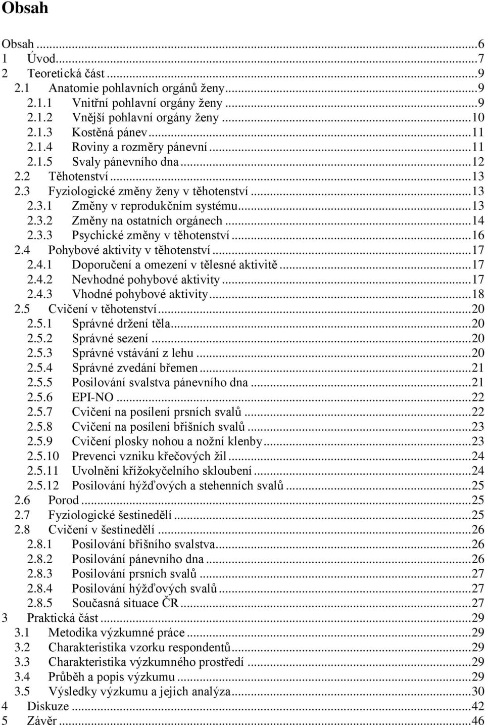 .. 14 2.3.3 Psychické změny v těhotenství... 16 2.4 Pohybové aktivity v těhotenství... 17 2.4.1 Doporučení a omezení v tělesné aktivitě... 17 2.4.2 Nevhodné pohybové aktivity... 17 2.4.3 Vhodné pohybové aktivity.