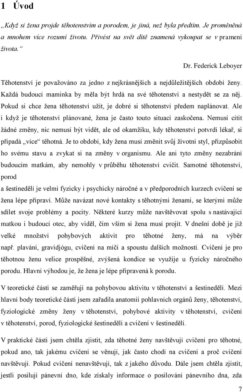 Pokud si chce žena těhotenství užít, je dobré si těhotenství předem naplánovat. Ale i když je těhotenství plánované, žena je často touto situací zaskočena.