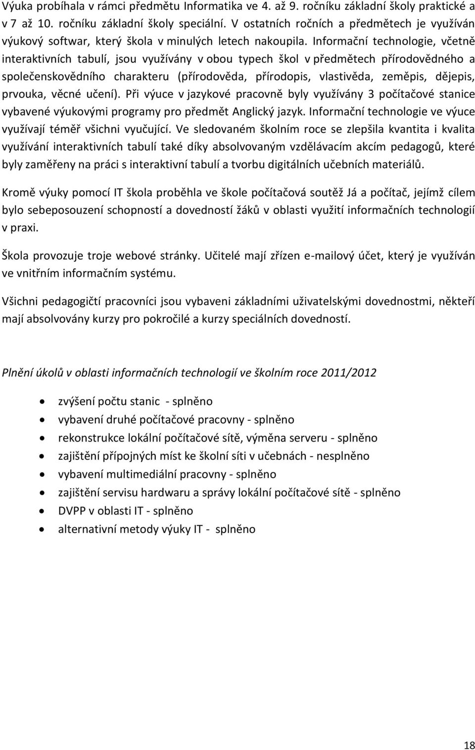 Informační technologie, včetně interaktivních tabulí, jsou využívány v obou typech škol v předmětech přírodovědného a společenskovědního charakteru (přírodověda, přírodopis, vlastivěda, zeměpis,