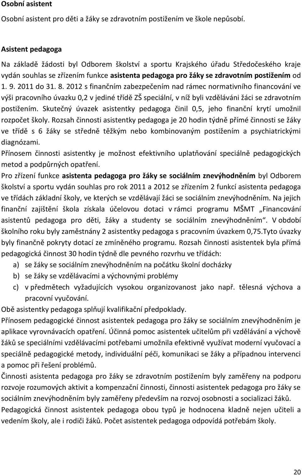 2011 do 31. 8. 2012 s finančním zabezpečením nad rámec normativního financování ve výši pracovního úvazku 0,2 v jediné třídě ZŠ speciální, v níž byli vzděláváni žáci se zdravotním postižením.