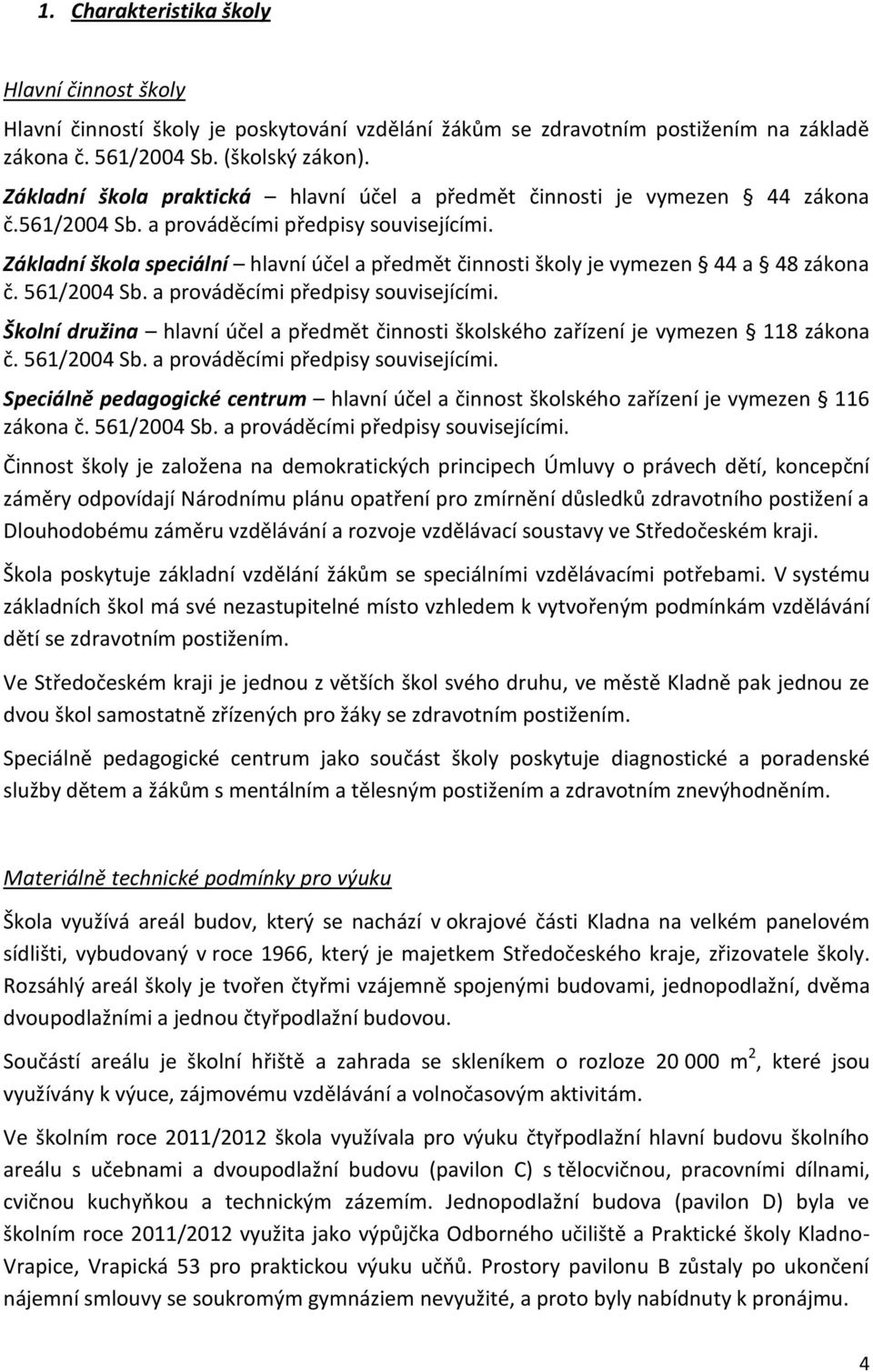 Základní škola speciální hlavní účel a předmět činnosti školy je vymezen 44 a 48 zákona č. 561/2004 Sb. a prováděcími předpisy souvisejícími.