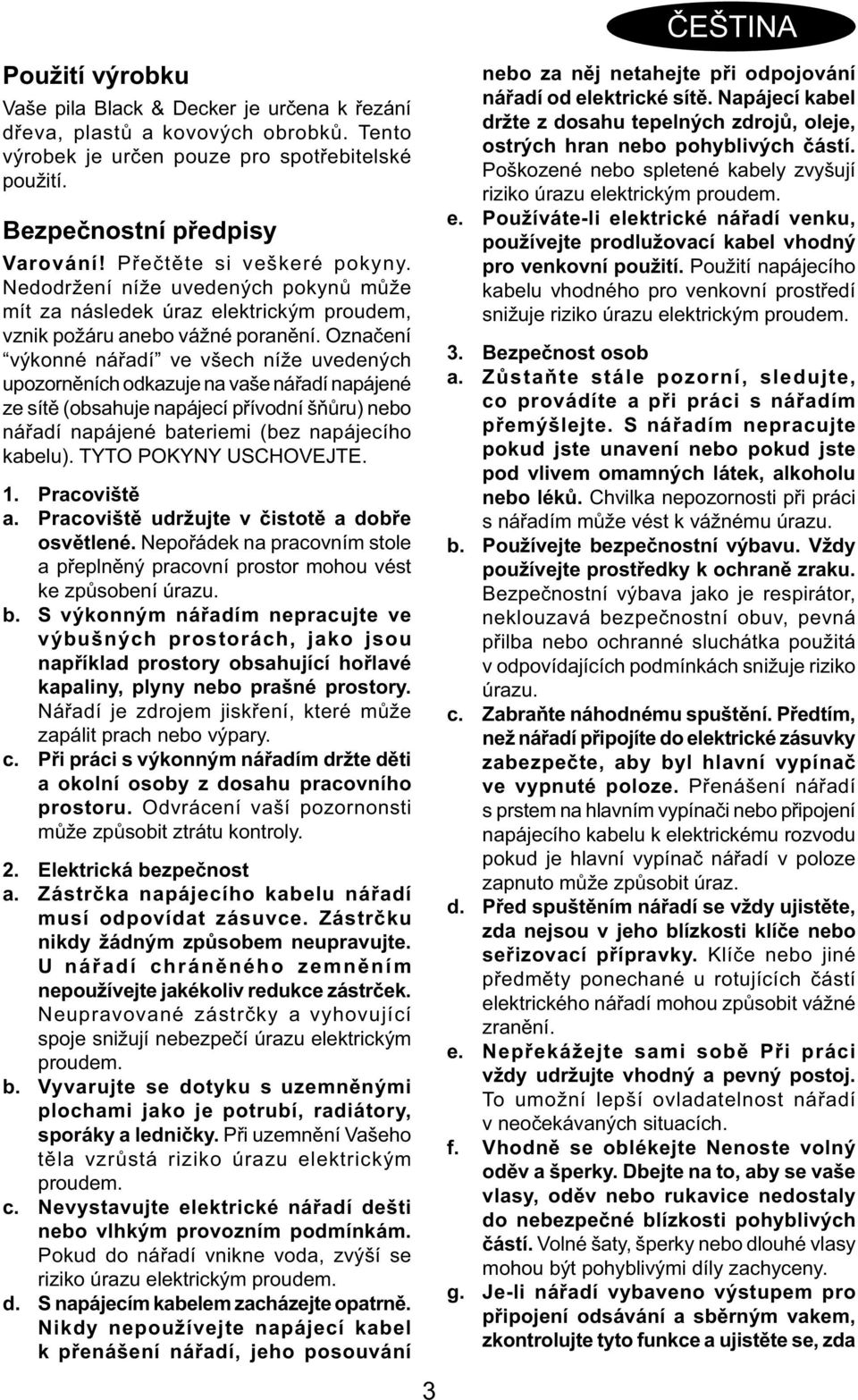 Označení výkonné nářadí ve všech níže uvedených upozorněních odkazuje na vaše nářadí napájené ze sítě (obsahuje napájecí přívodní šňůru) nebo nářadí napájené bateriemi (bez napájecího kabelu).