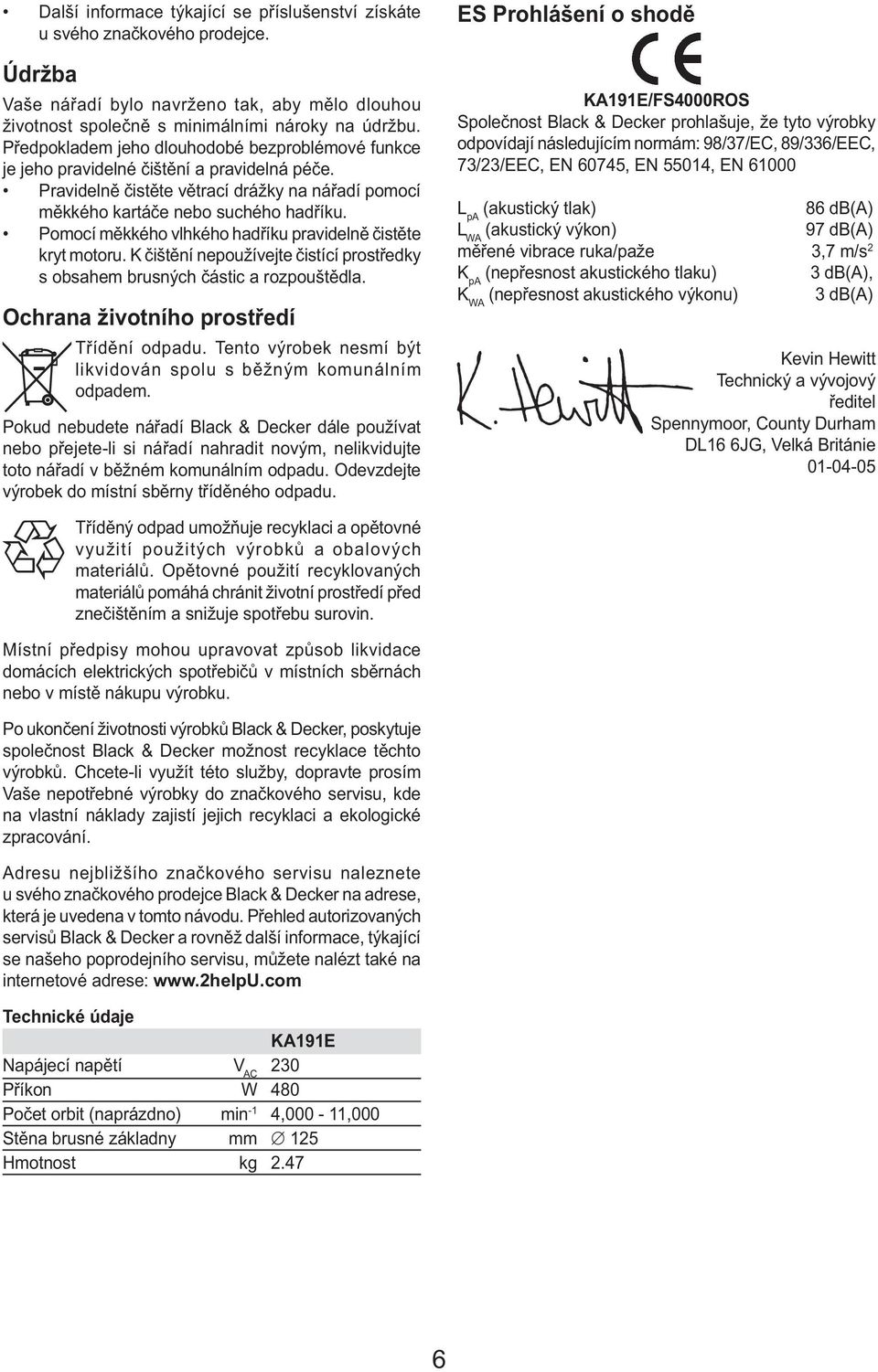 Pomocí měkkého vlhkého hadříku pravidelně čistěte kryt motoru. K čištění nepoužívejte čistící prostředky s obsahem brusných částic a rozpouštědla. Ochrana životního prostředí Třídění odpadu.