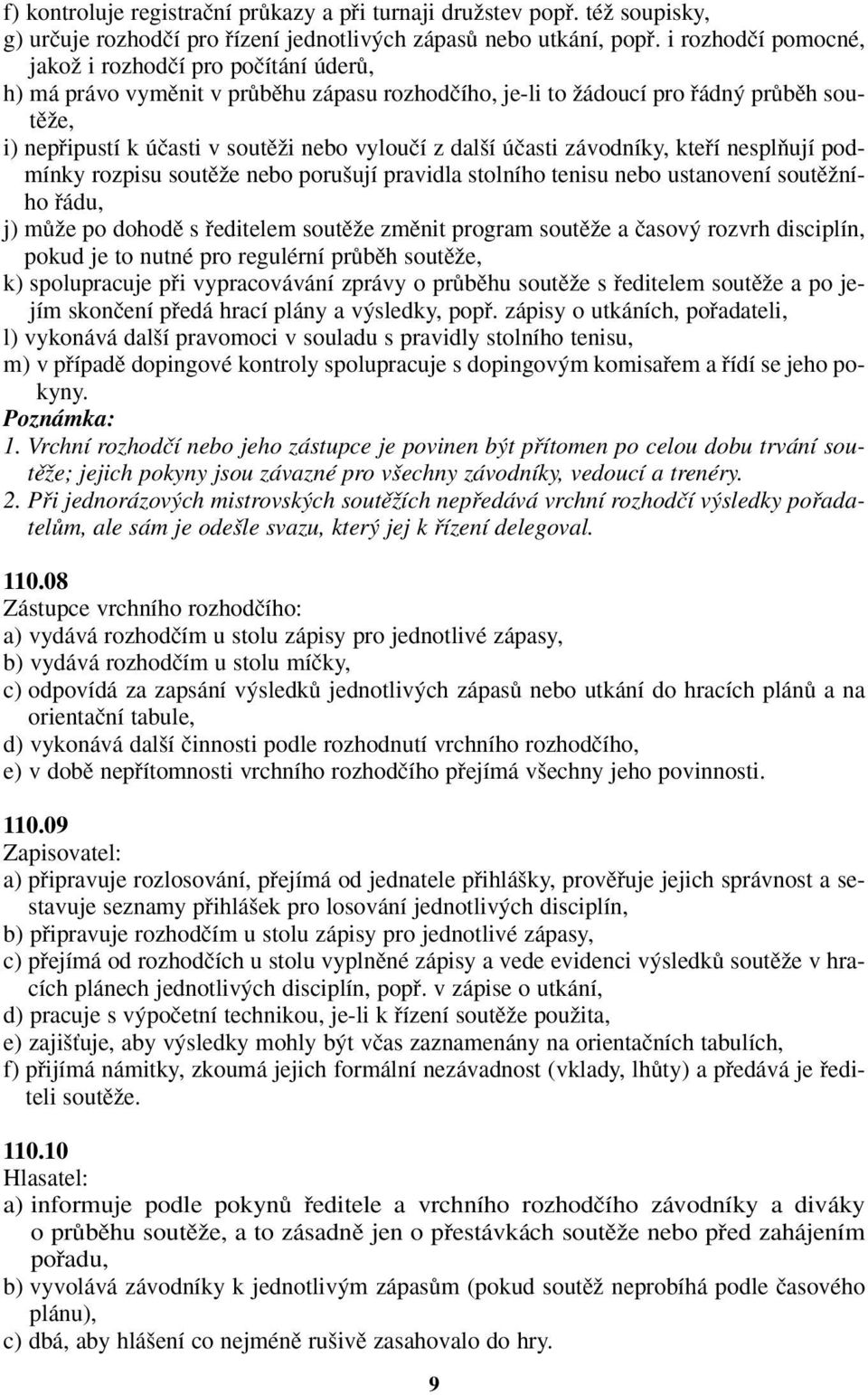 dal í úãasti závodníky, ktefií nesplàují podmínky rozpisu soutûïe nebo poru ují pravidla stolního tenisu nebo ustanovení soutûïního fiádu, j) mûïe po dohodû s fieditelem soutûïe zmûnit program