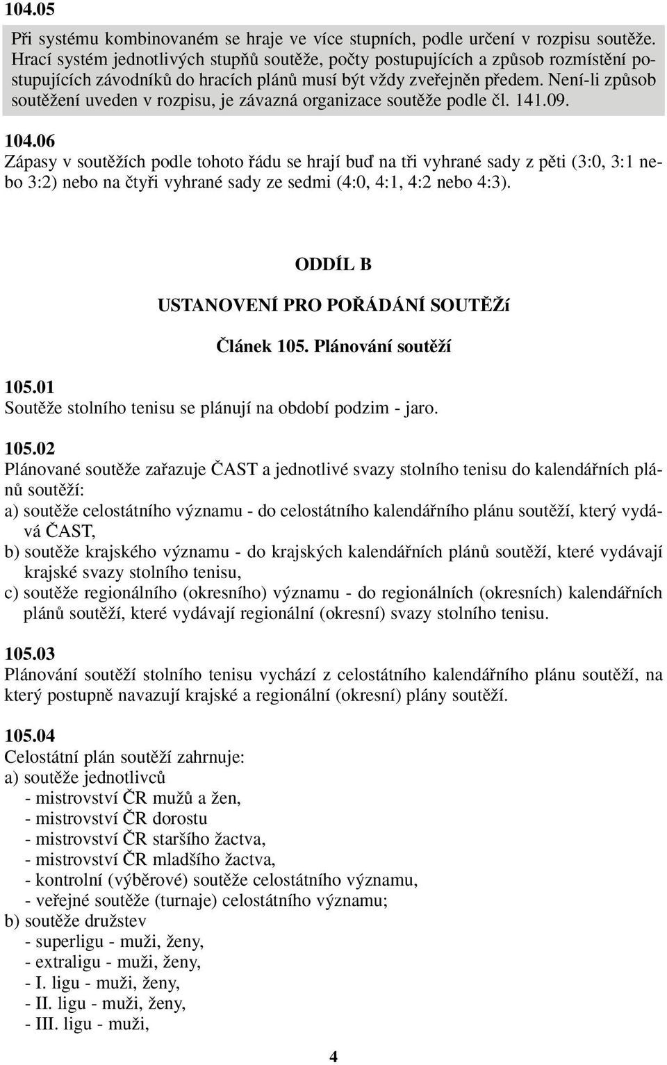 Není-li zpûsob soutûïení uveden v rozpisu, je závazná organizace soutûïe podle ãl. 141.09. 104.