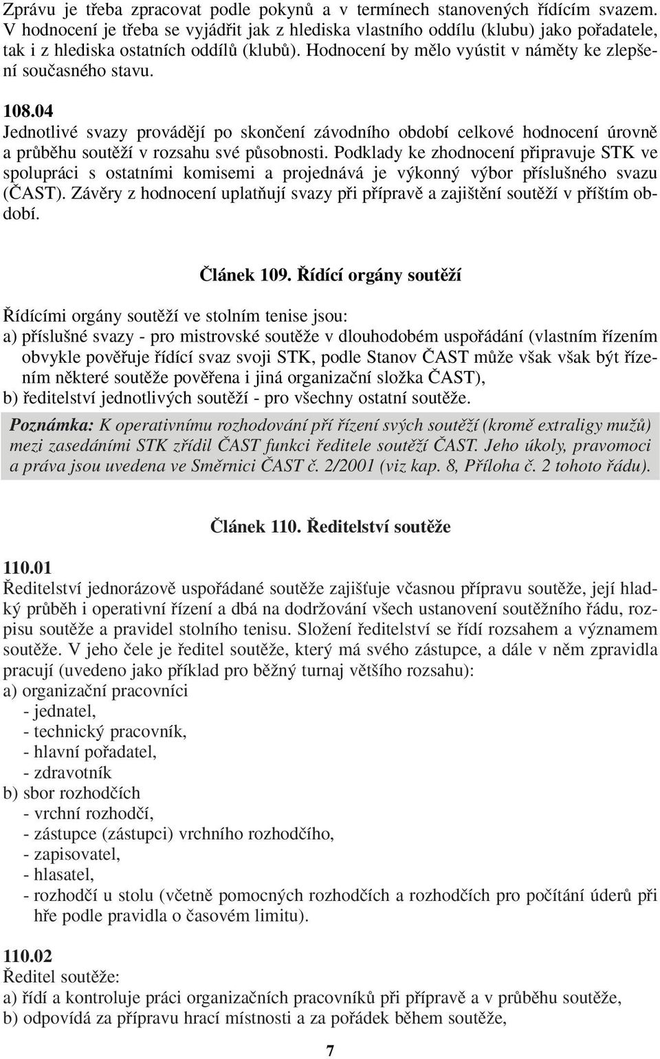 108.04 Jednotlivé svazy provádûjí po skonãení závodního období celkové hodnocení úrovnû a prûbûhu soutûïí v rozsahu své pûsobnosti.