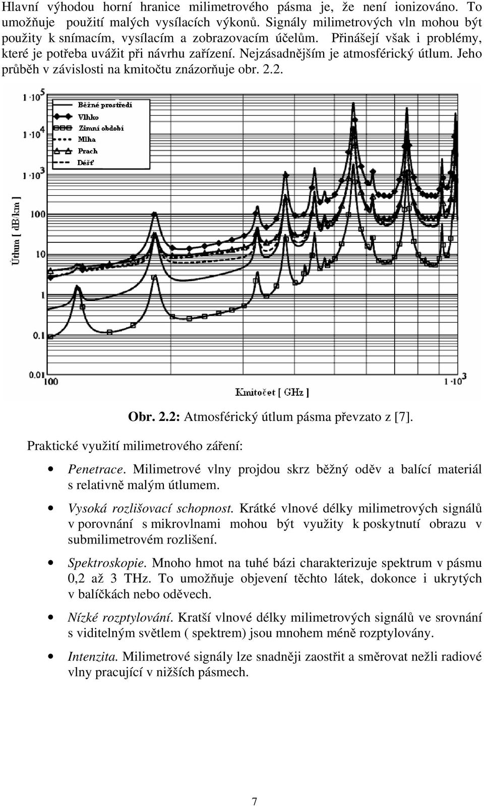 Jeho průběh v závislosti na kmitočtu znázorňuje obr. 2.2. Obr. 2.2: Atmosférický útlum pásma převzato z [7]. Praktické využití milimetrového záření: Penetrace.