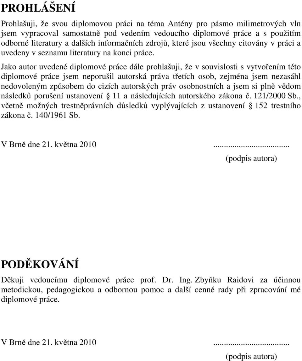 Jako autor uvedené diplomové práce dále prohlašuji, že v souvislosti s vytvořením této diplomové práce jsem neporušil autorská práva třetích osob, zejména jsem nezasáhl nedovoleným způsobem do cizích