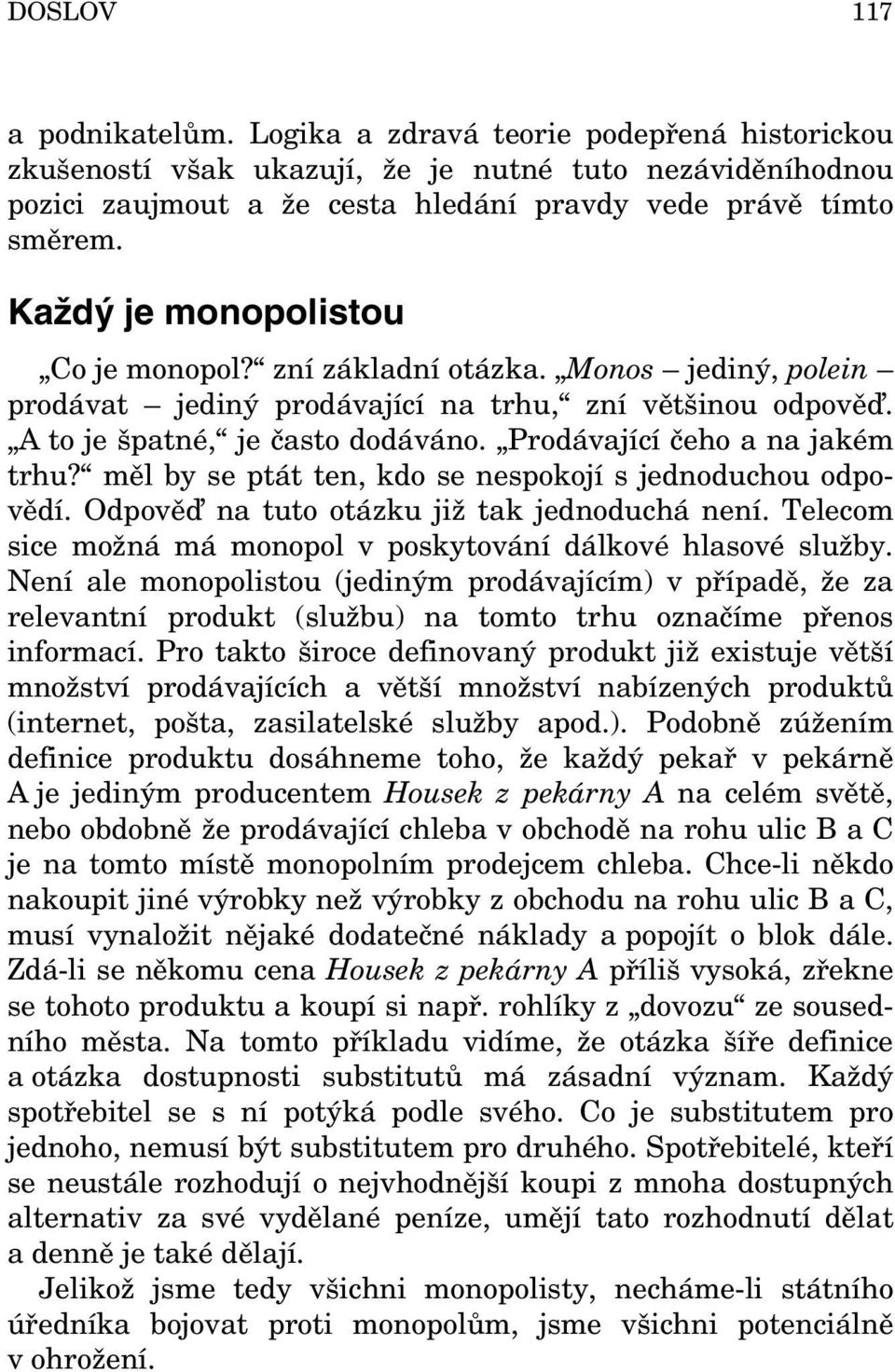 Prodávající čeho a na jakém trhu? měl by se ptát ten, kdo se nespokojí s jednoduchou odpovědí. Odpově na tuto otázku již tak jednoduchá není.