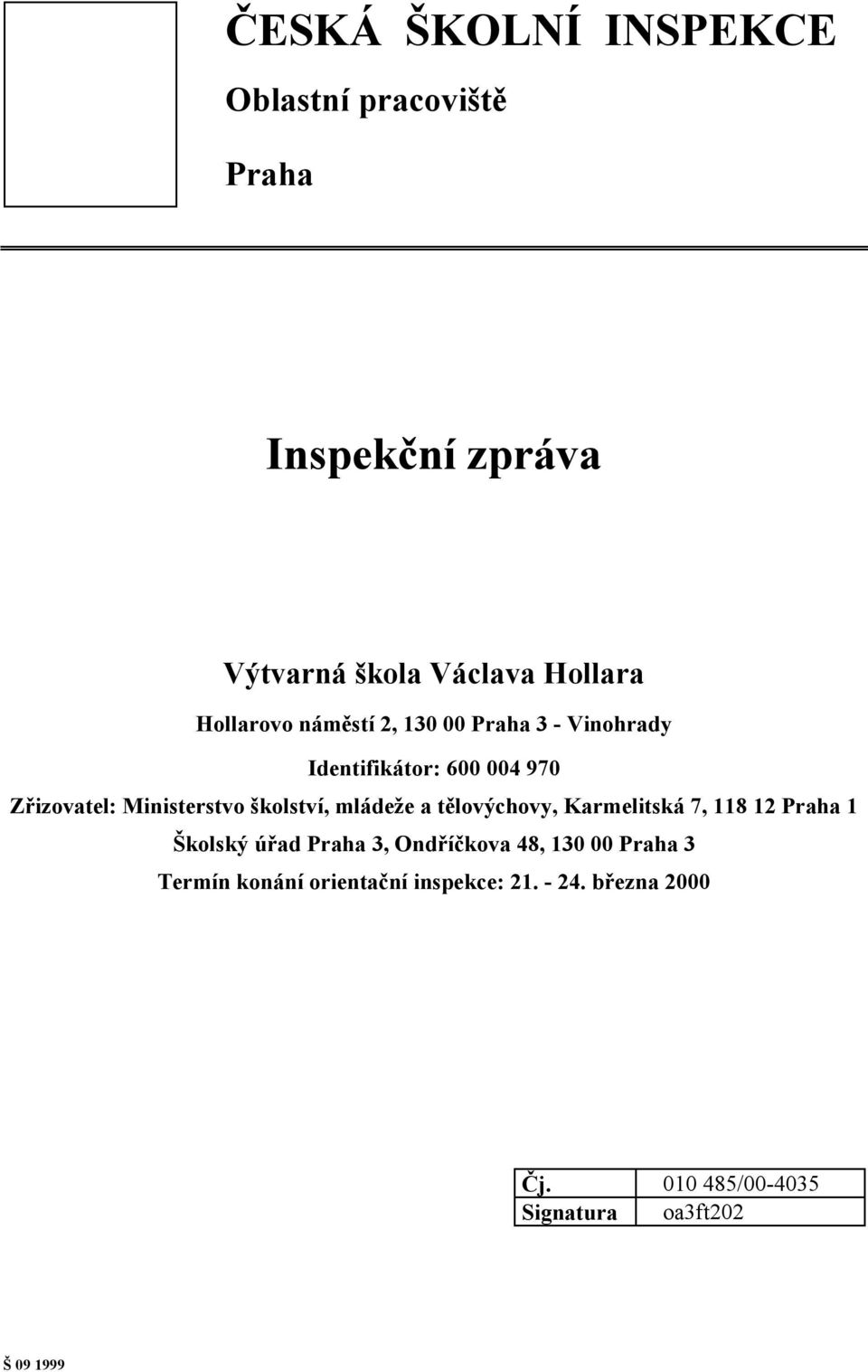 školství, mládeže a tělovýchovy, Karmelitská 7, 118 12 Praha 1 Školský úřad Praha 3, Ondříčkova 48, 130