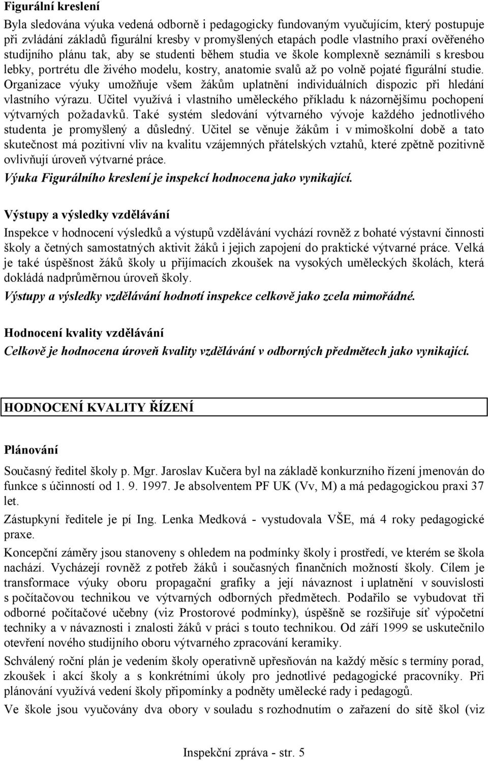 Organizace výuky umožňuje všem žákům uplatnění individuálních dispozic při hledání vlastního výrazu. Učitel využívá i vlastního uměleckého příkladu k názornějšímu pochopení výtvarných požadavků.