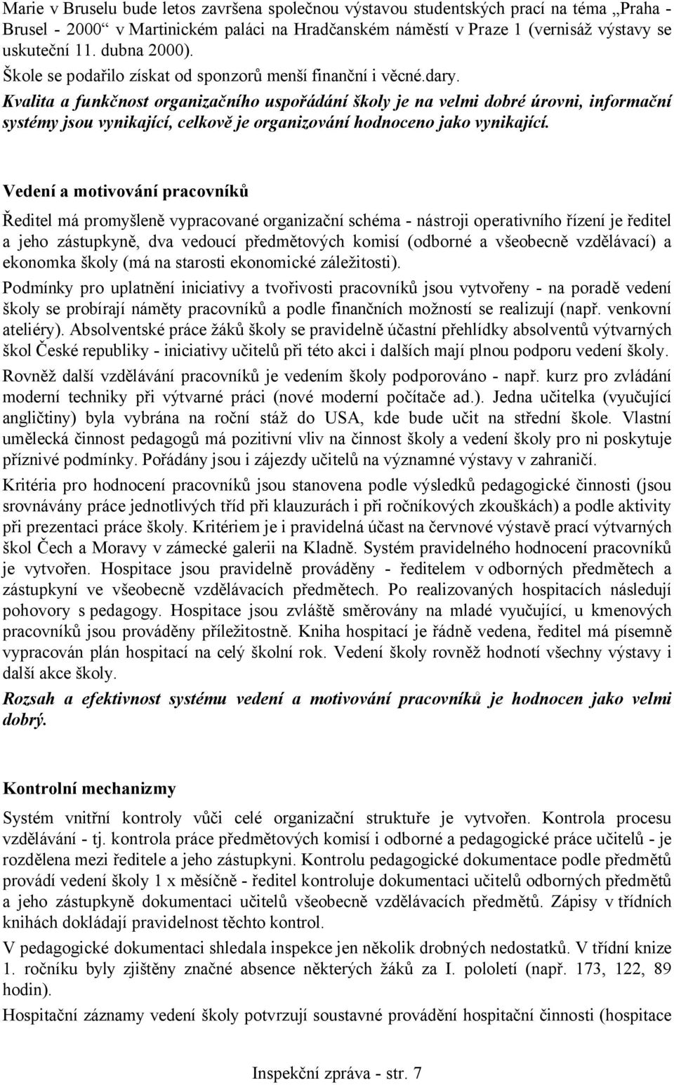 Kvalita a funkčnost organizačního uspořádání školy je na velmi dobré úrovni, informační systémy jsou vynikající, celkově je organizování hodnoceno jako vynikající.