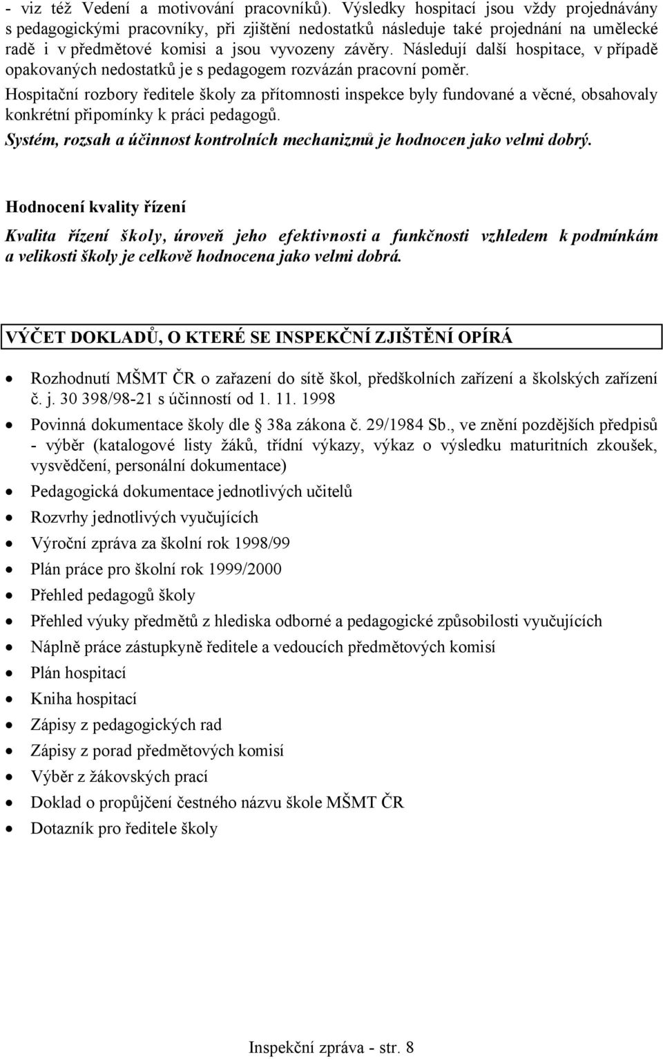 Následují další hospitace, v případě opakovaných nedostatků je s pedagogem rozvázán pracovní poměr.