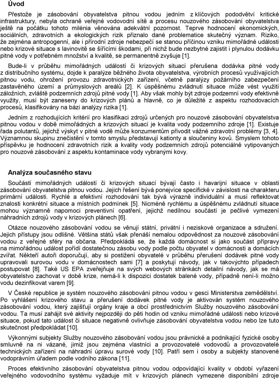 Riziko, že zejména antropogenní, ale i přírodní zdroje nebezpečí se stanou příčinou vzniku mimořádné události nebo krizové situace s lavinovitě se šířícími škodami, při nichž bude nezbytné zajistit i