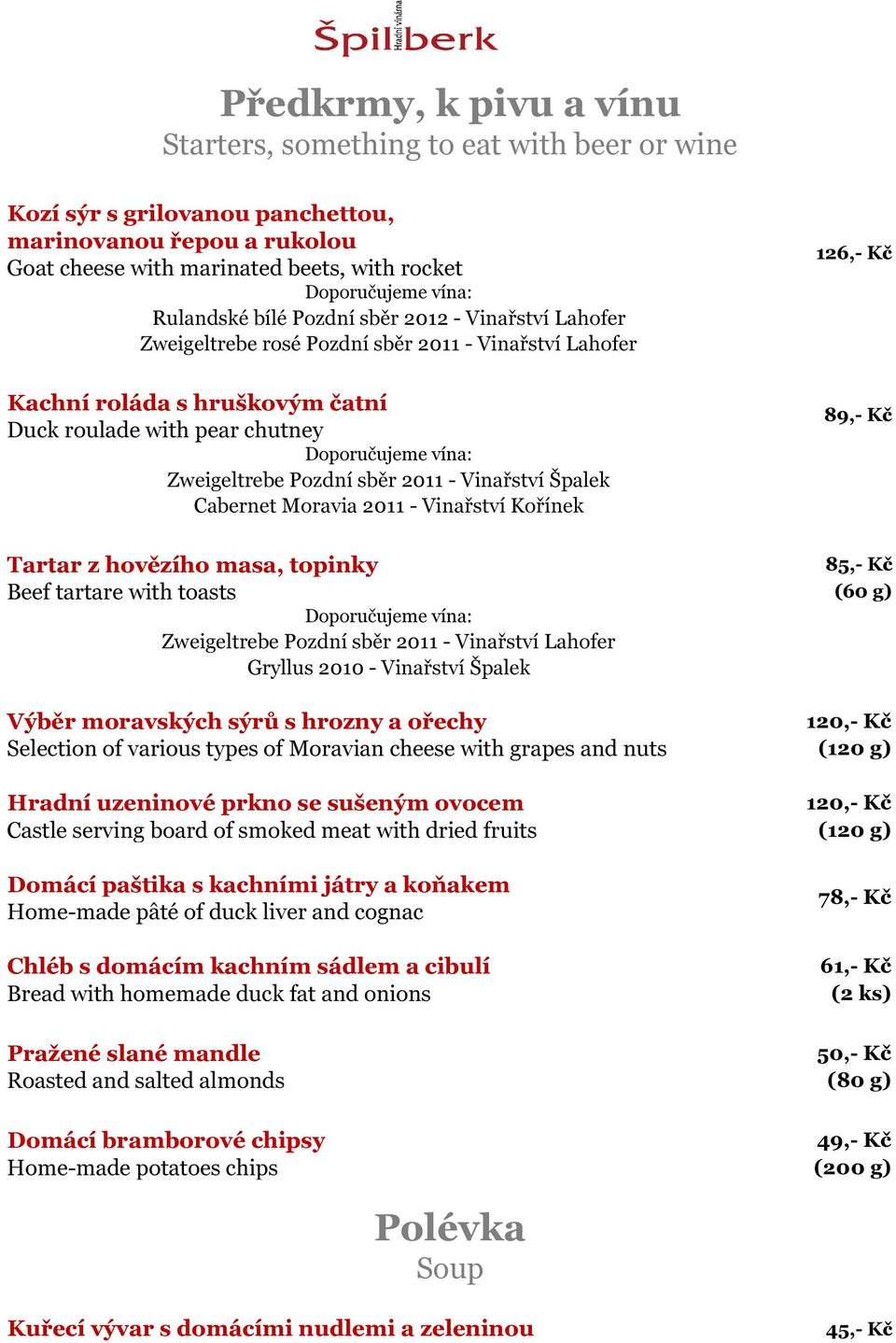 Špalek Cabernet Moravia 2011 - Vinařství Kořínek 89,- Kč Tartar z hovězího masa, topinky Beef tartare with toasts Zweigeltrebe Pozdní sběr 2011 - Vinařství Lahofer Gryllus 2010 - Vinařství Špalek