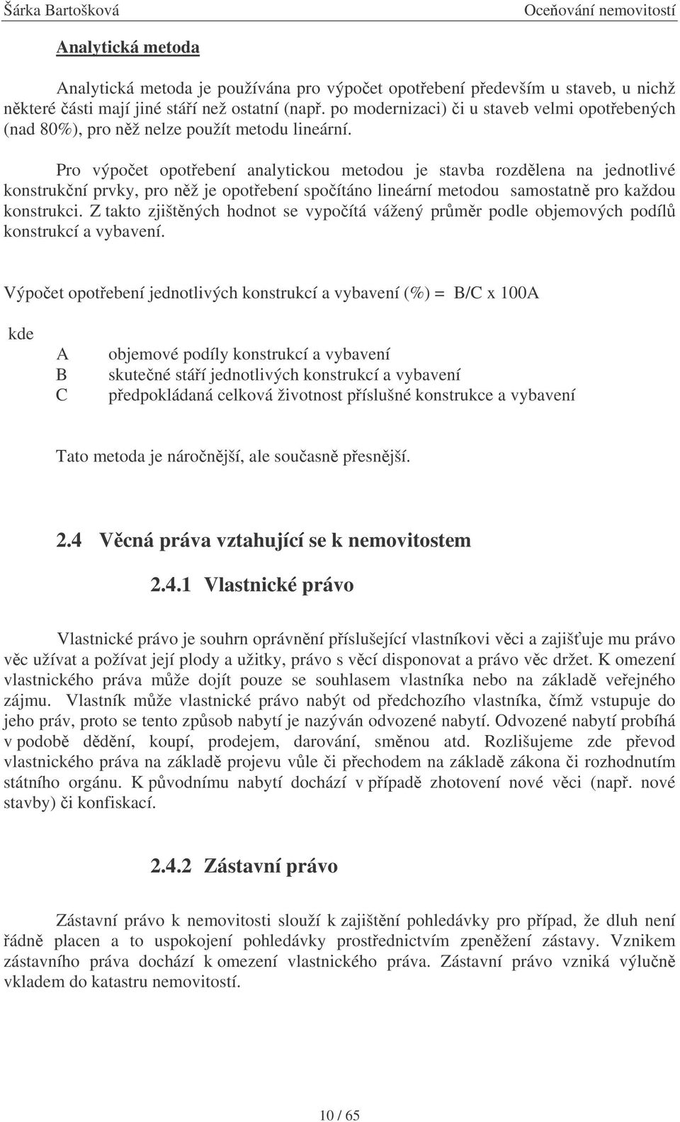 Pro výpoet opotebení analytickou metodou je stavba rozdlena na jednotlivé konstrukní prvky, pro nž je opotebení spoítáno lineární metodou samostatn pro každou konstrukci.