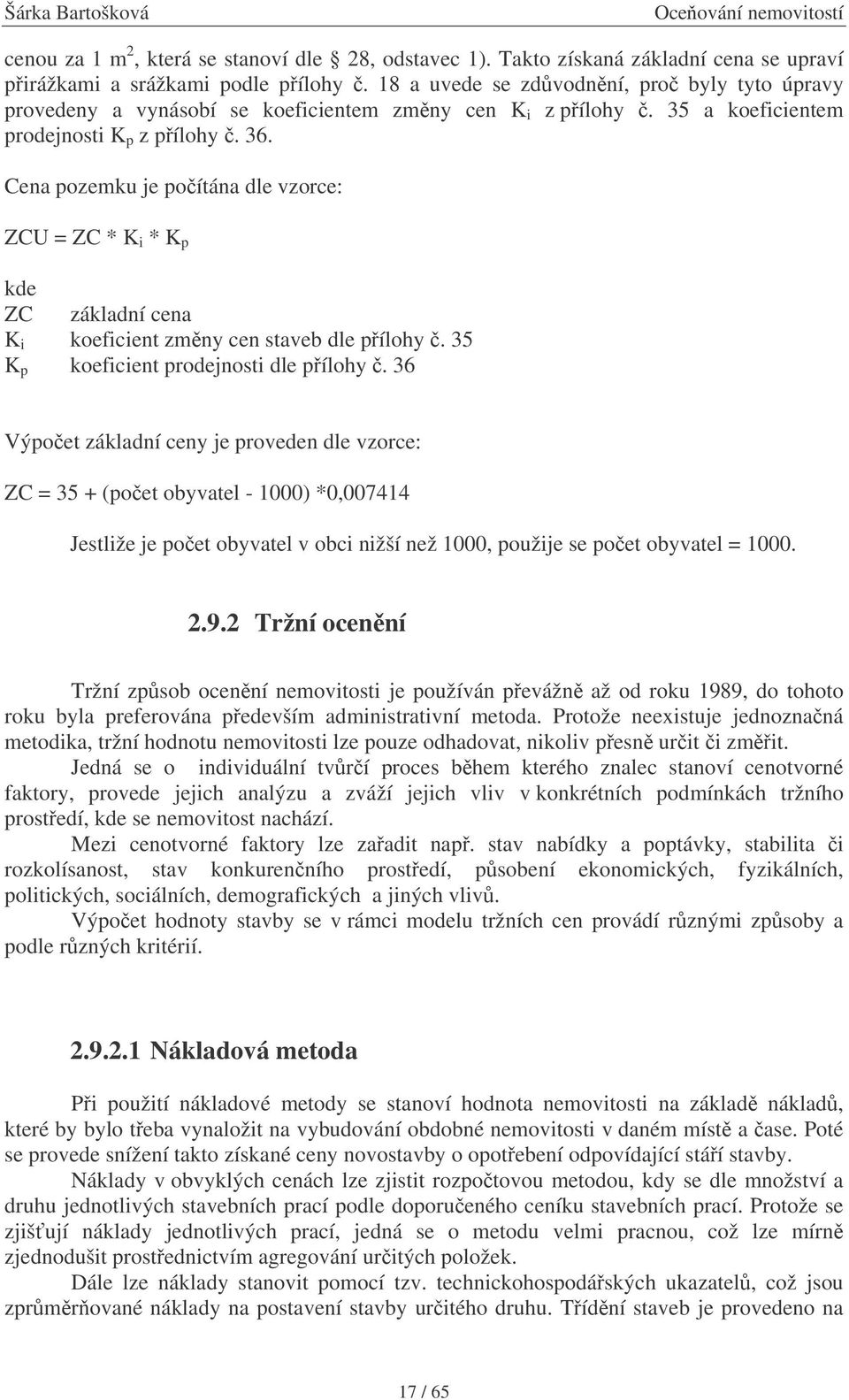 Cena pozemku je poítána dle vzorce: ZCU = ZC * K i * K p kde ZC základní cena K i koeficient zmny cen staveb dle pílohy. 35 K p koeficient prodejnosti dle pílohy.