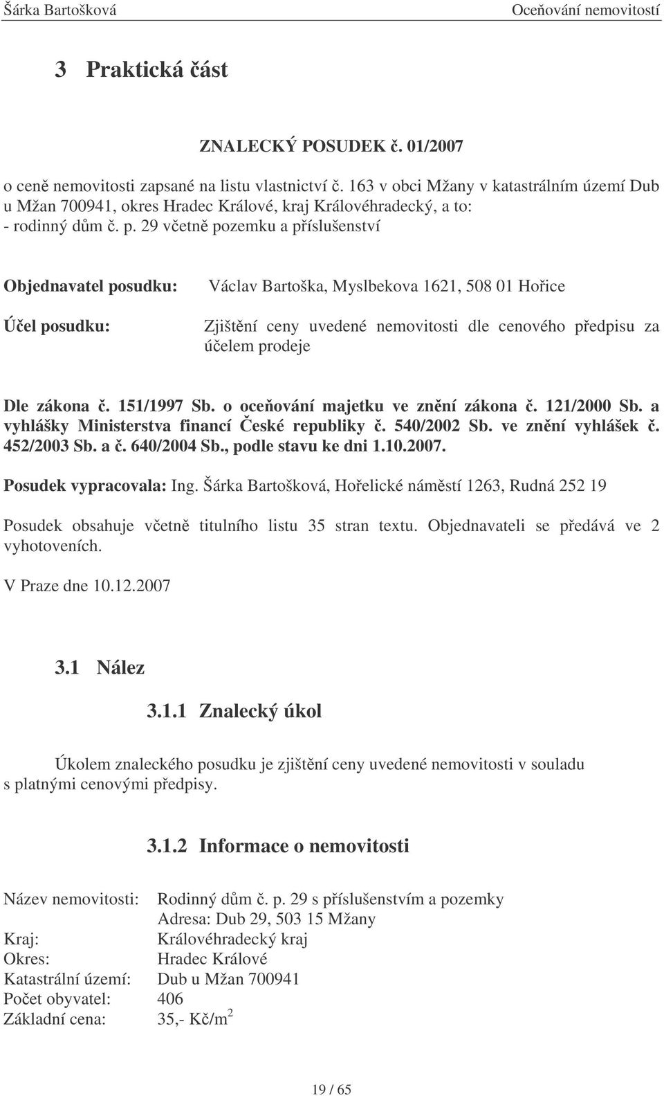 29 vetn pozemku a píslušenství Objednavatel posudku: Úel posudku: Václav Bartoška, Myslbekova 1621, 508 01 Hoice Zjištní ceny uvedené nemovitosti dle cenového pedpisu za úelem prodeje Dle zákona.