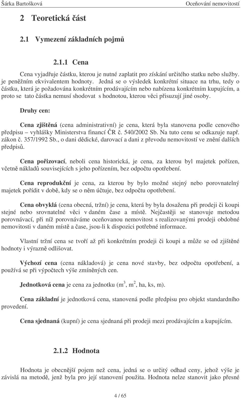 vci pisuzují jiné osoby. Druhy cen: Cena zjištná (cena administrativní) je cena, která byla stanovena podle cenového pedpisu vyhlášky Ministerstva financí R. 540/2002 Sb. Na tuto cenu se odkazuje nap.