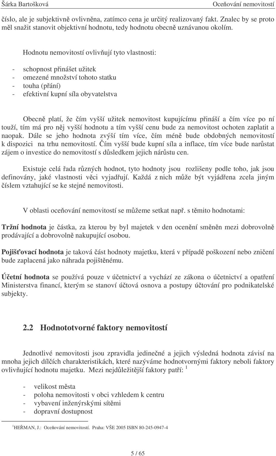 kupujícímu pináší a ím více po ní touží, tím má pro nj vyšší hodnotu a tím vyšší cenu bude za nemovitost ochoten zaplatit a naopak.