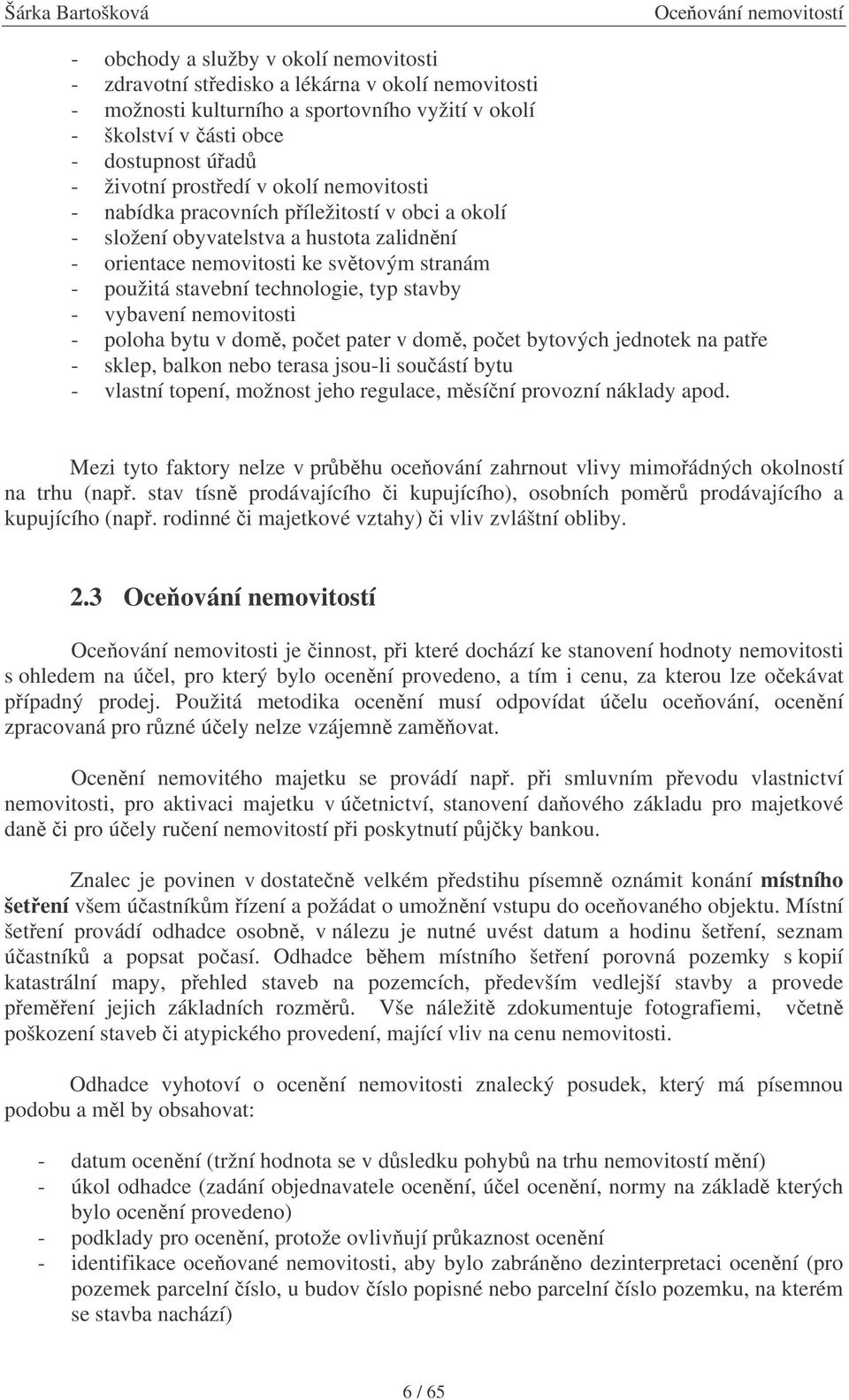 vybavení nemovitosti - poloha bytu v dom, poet pater v dom, poet bytových jednotek na pate - sklep, balkon nebo terasa jsou-li souástí bytu - vlastní topení, možnost jeho regulace, msíní provozní