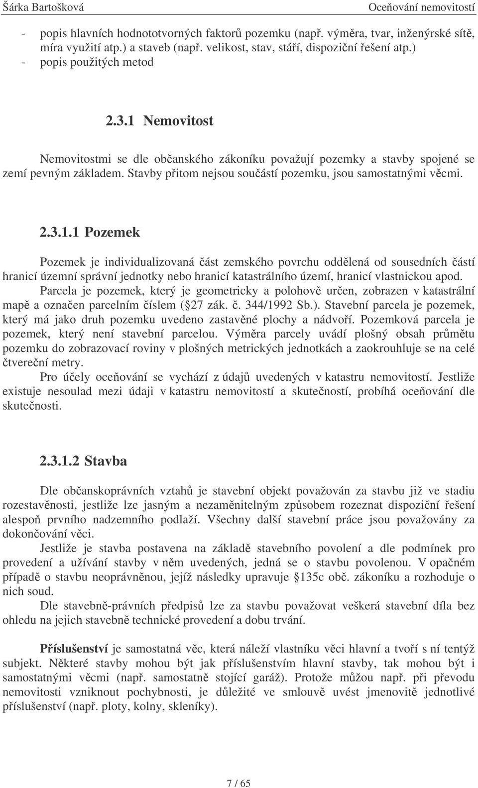 Parcela je pozemek, který je geometricky a polohov uren, zobrazen v katastrální map a oznaen parcelním íslem ( 27 zák.. 344/1992 Sb.).