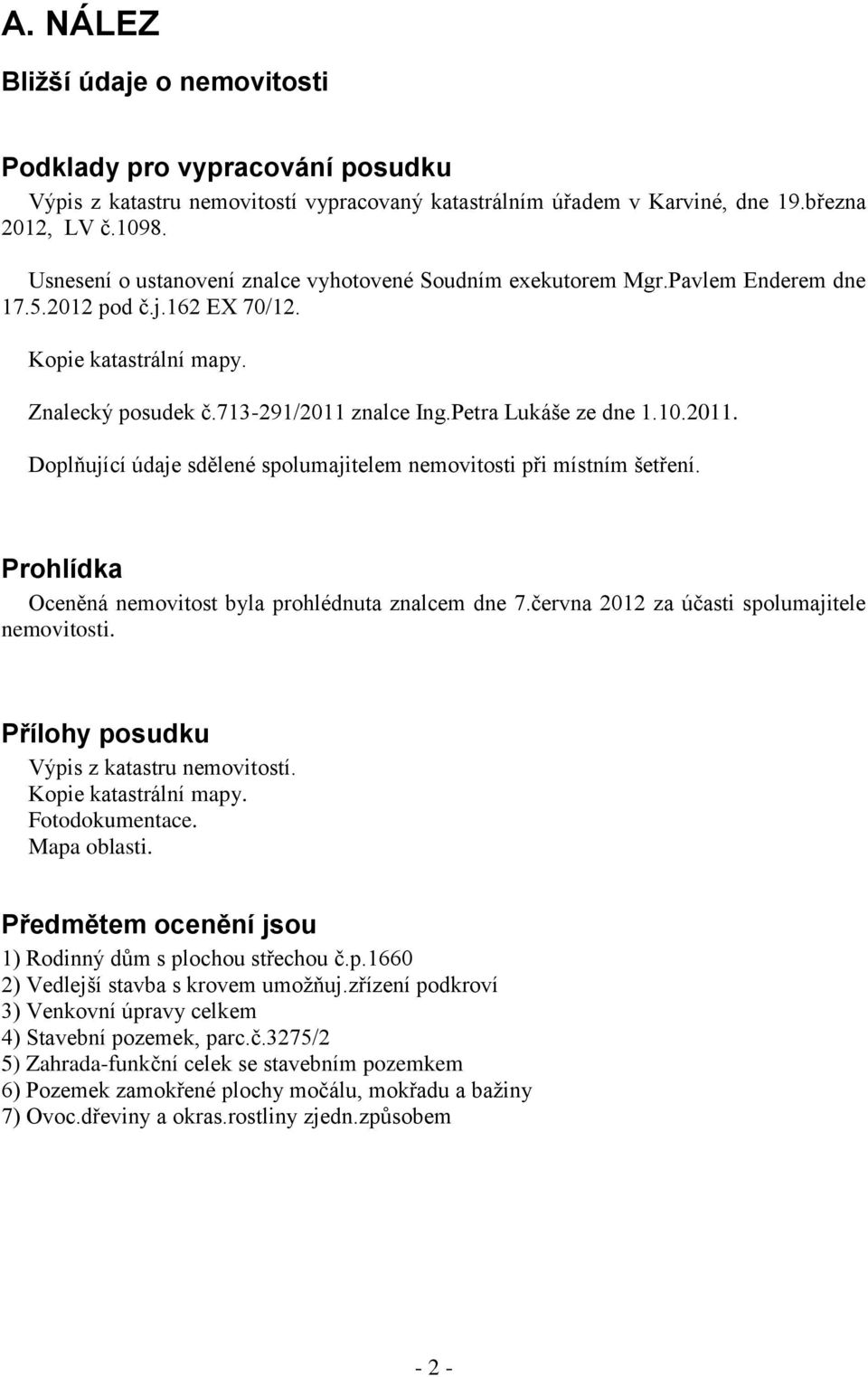 Petra Lukáše ze dne 1.10.2011. Doplňující údaje sdělené spolumajitelem nemovitosti při místním šetření. Prohlídka Oceněná nemovitost byla prohlédnuta znalcem dne 7.