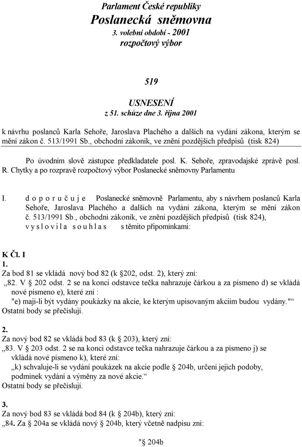 , obchodní zákoník, ve znění pozdějších předpisů (tisk 824) Po úvodním slově zástupce předkladatele posl. K. Sehoře, zpravodajské zprávě posl. R.