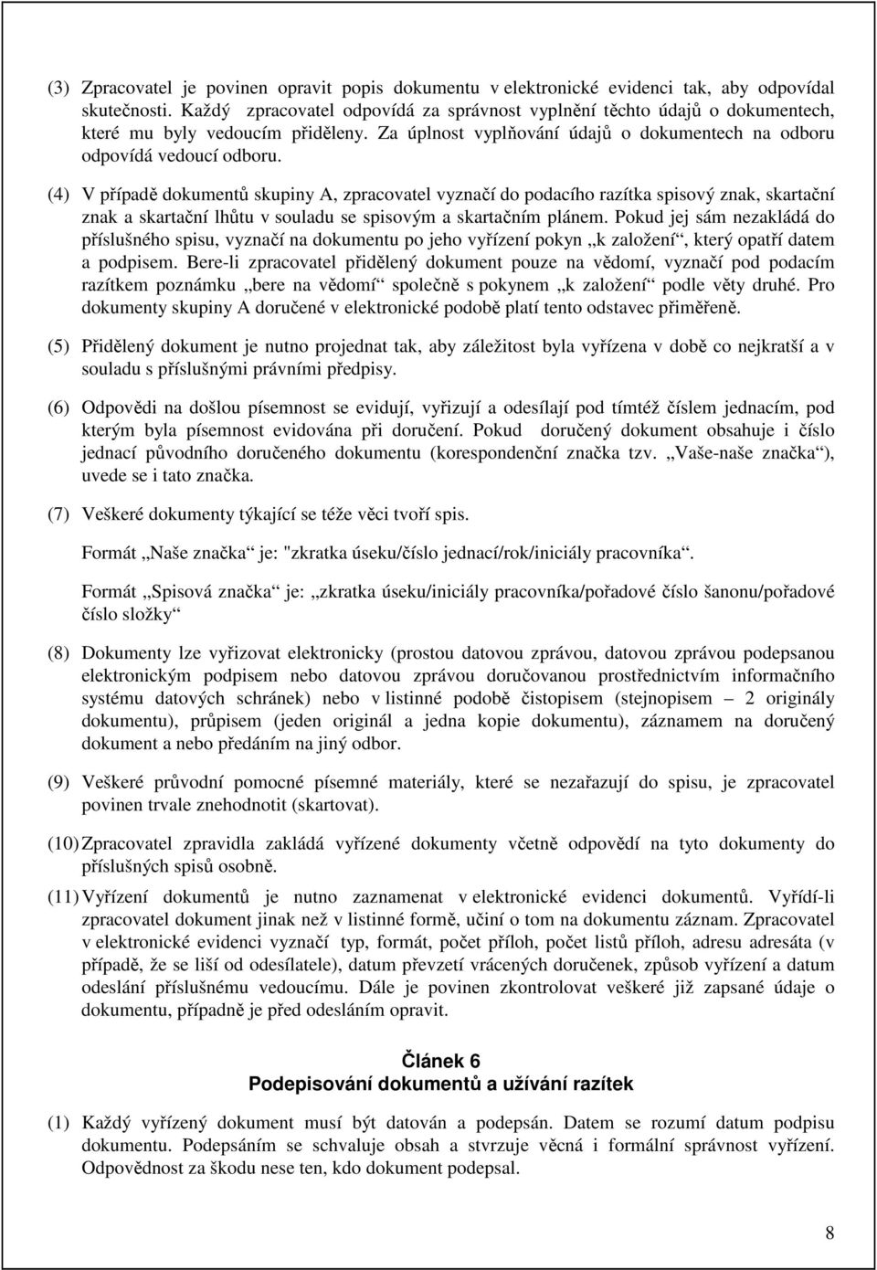 (4) V případě dokumentů skupiny A, zpracovatel vyznačí do podacího razítka spisový znak, skartační znak a skartační lhůtu v souladu se spisovým a skartačním plánem.