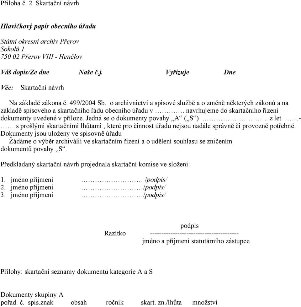 navrhujeme do skartačního řízení dokumenty uvedené v příloze. Jedná se o dokumenty povahy A ( S ).