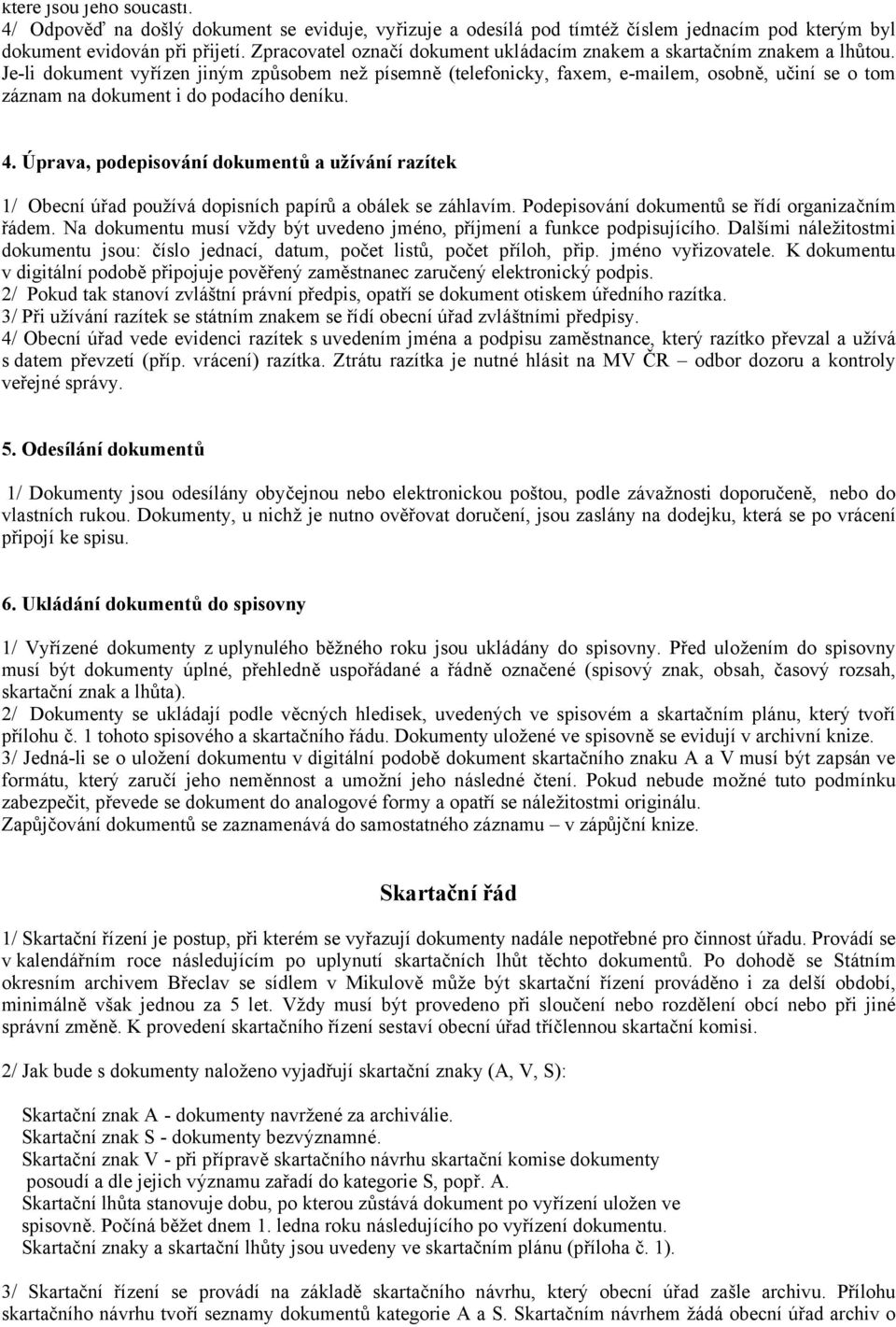 Je-li dokument vyřízen jiným způsobem než písemně (telefonicky, faxem, e-mailem, osobně, učiní se o tom záznam na dokument i do podacího deníku. 4.