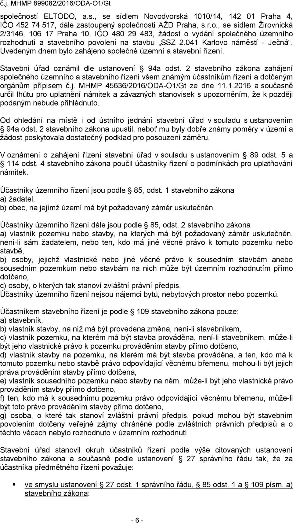 2 stavebního zákona zahájení společného územního a stavebního řízení všem známým účastníkům řízení a dotčeným orgánům přípisem č.j. MHMP 45636/2016