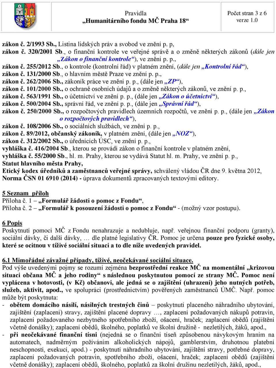 , o kontrole (kontrolní řád) v platném znění, (dále jen Kontrolní řád ), zákon č. 131/2000 Sb., o hlavním městě Praze ve znění p. p., zákon č. 262/2006 Sb., zákoník práce ve znění p. p., (dále jen ZP ), zákon č.