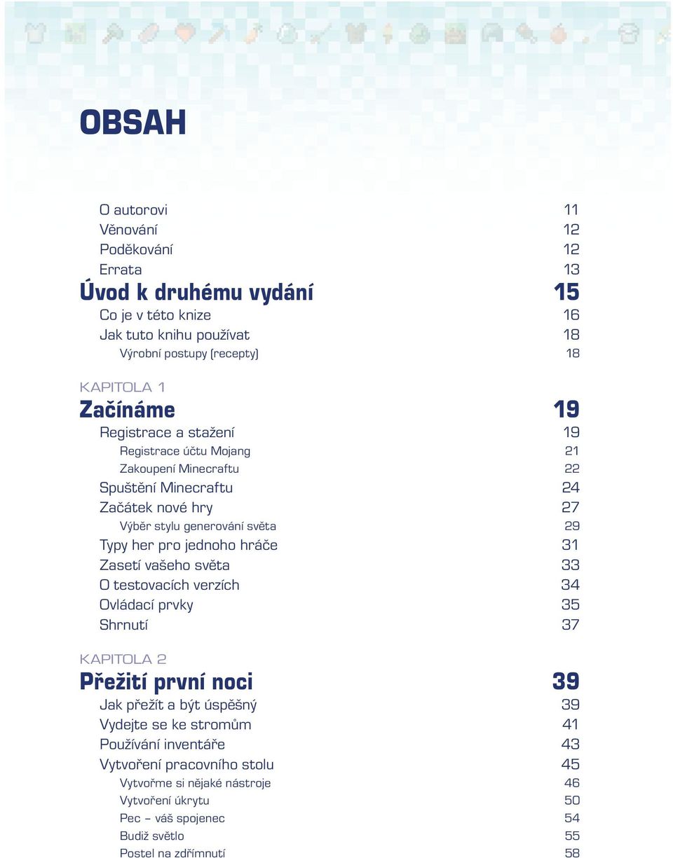 pro jednoho hráče 31 Zasetí vašeho světa 33 O testovacích verzích 34 Ovládací prvky 35 Shrnutí 37 KAPITOLA 2 Přežití první noci 39 Jak přežít a být úspěšný 39 Vydejte se