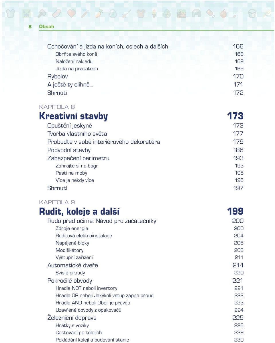 si na bagr 193 Pasti na moby 195 Více je někdy více 196 Shrnutí 197 KAPITOLA 9 Rudit, koleje a další 199 Rudo před očima: Návod pro začátečníky 200 Zdroje energie 200 Ruditová elektroinstalace 204