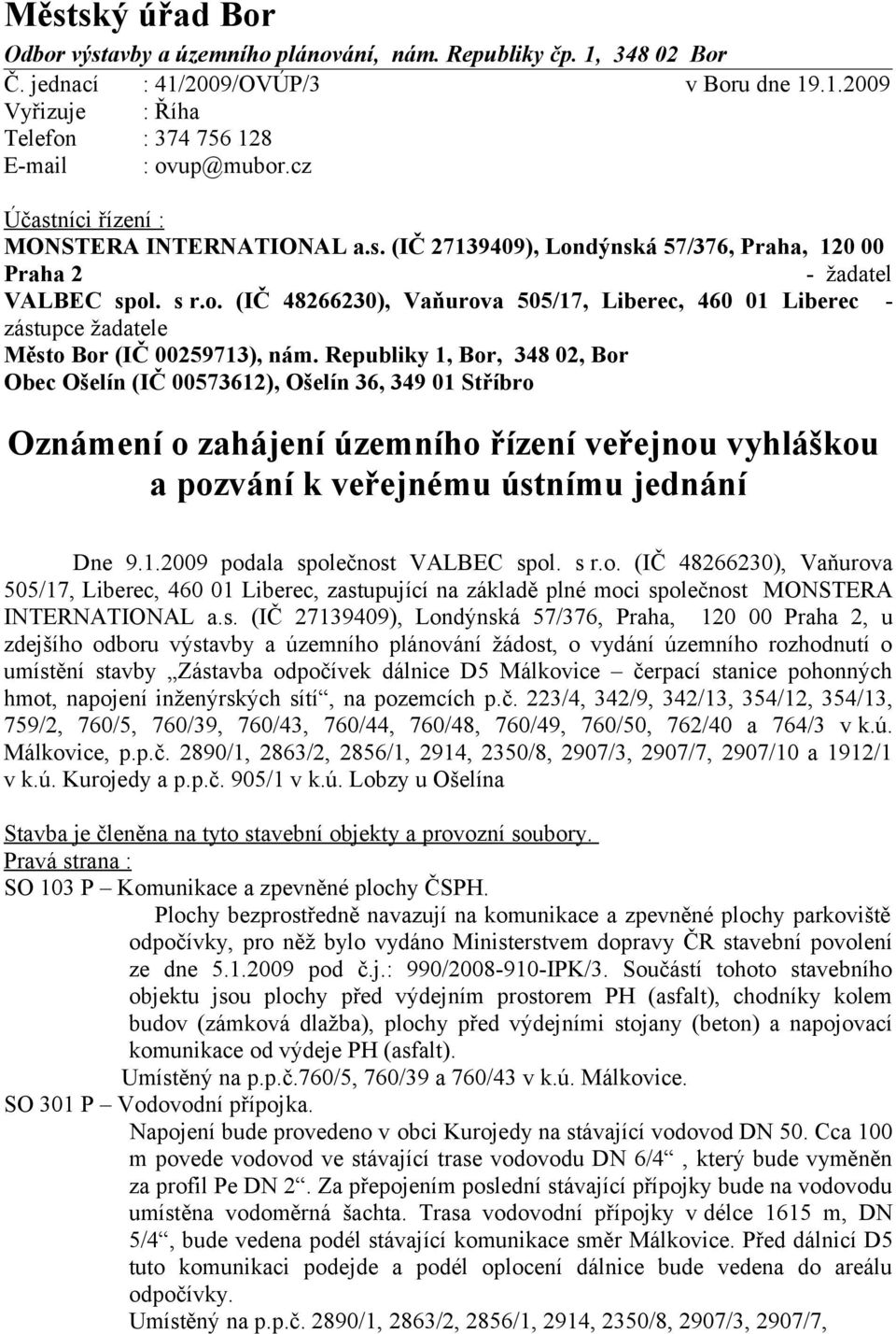 Republiky 1, Bor, 348 02, Bor Obec Ošelín (IČ 00573612), Ošelín 36, 349 01 Stříbro Oznámení o zahájení územního řízení veřejnou vyhláškou a pozvání k veřejnému ústnímu jednání Dne 9.1.2009 podala společnost VALBEC spol.