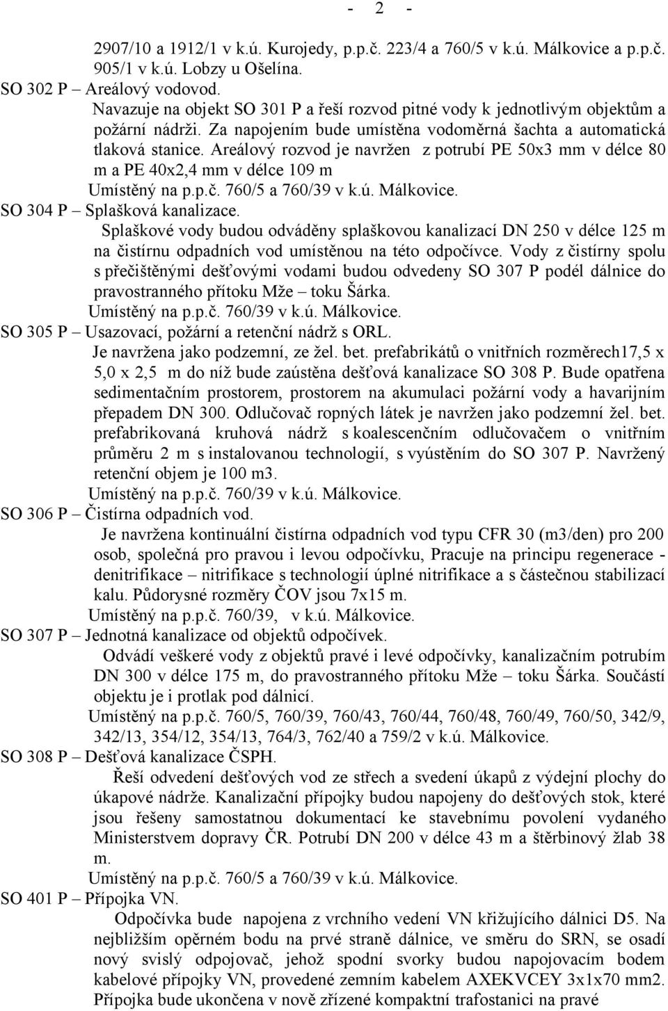 Areálový rozvod je navržen z potrubí PE 50x3 mm v délce 80 m a PE 40x2,4 mm v délce 109 m SO 304 P Splašková kanalizace.