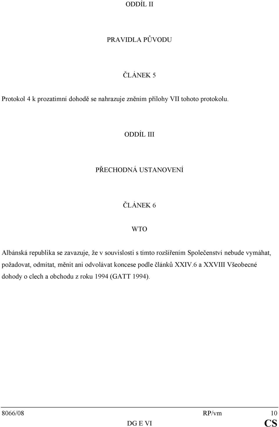 ODDÍL III PŘECHODNÁ USTANOVENÍ ČLÁNEK 6 WTO Albánská republika se zavazuje, že v souvislosti s tímto