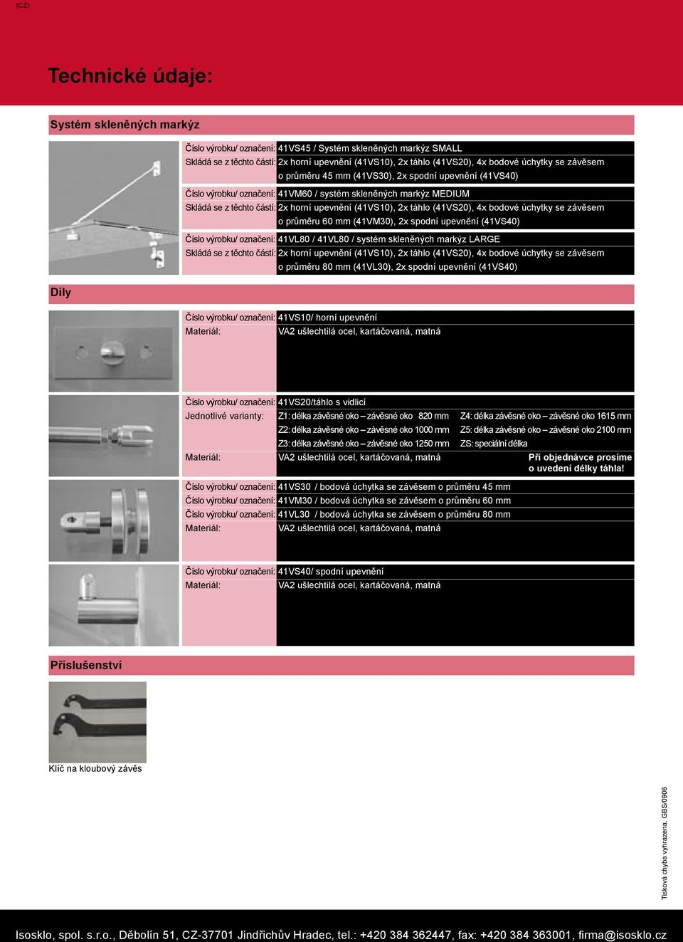 bodové úchytky se závěsem o průměru 60 mm (41VM30), 2x spodní upevnění (41VS40) Číslo výrobku/ označení: 41VL80 / 41VL80 / systém skleněných markýz LARGE Skládá se z těchto částí: 2x horní upevnění